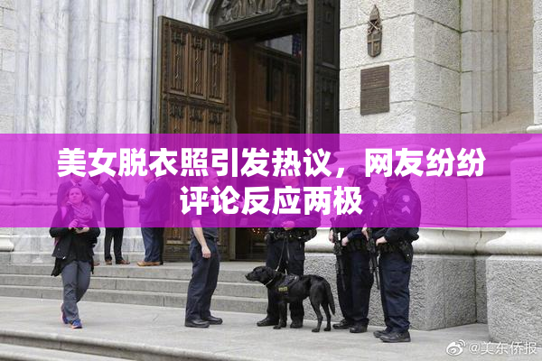 美女脱衣照引发热议，网友纷纷评论反应两极