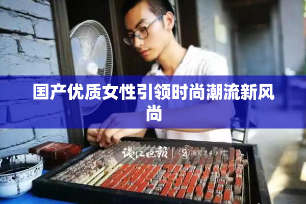 国产优质女性引领时尚潮流新风尚