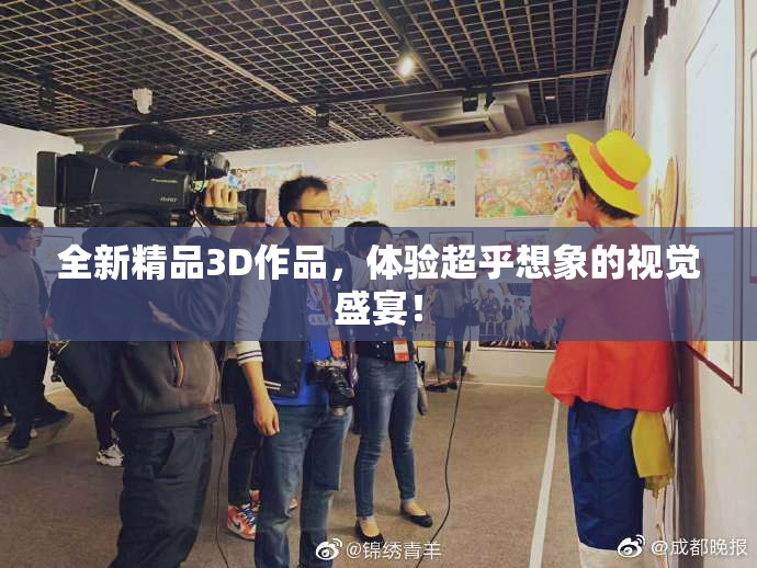 全新精品3D作品，体验超乎想象的视觉盛宴！
