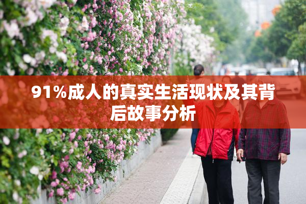 91%成人的真实生活现状及其背后故事分析