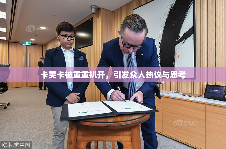 卡芙卡被重重扒开，引发众人热议与思考