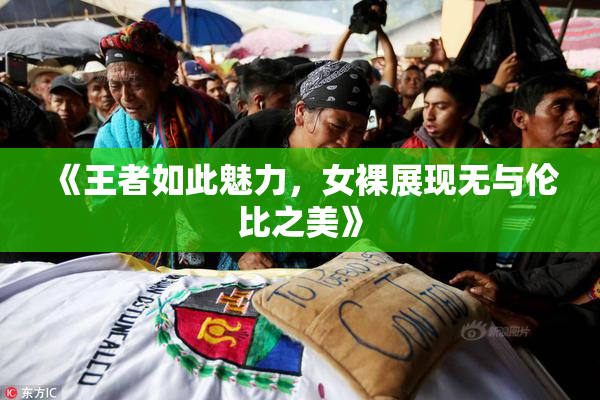 《王者如此魅力，女裸展现无与伦比之美》