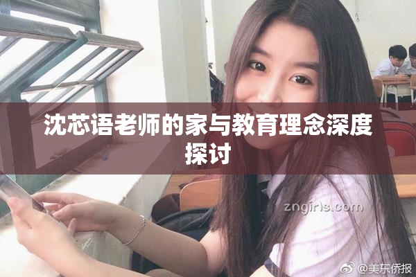 沈芯语老师的家与教育理念深度探讨