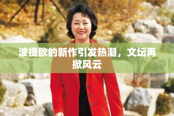 波提欧的新作引发热潮，文坛再掀风云
