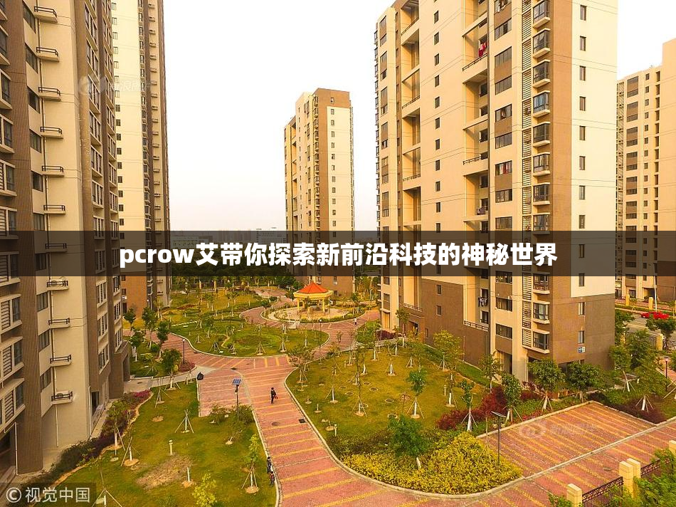 pcrow艾带你探索新前沿科技的神秘世界