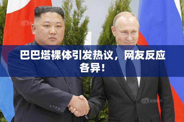 巴巴塔裸体引发热议，网友反应各异！
