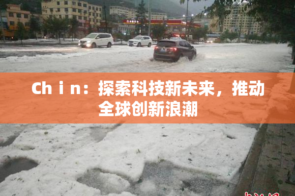 Chⅰn：探索科技新未来，推动全球创新浪潮