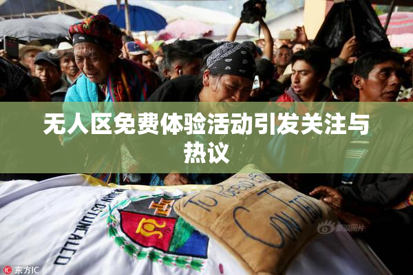 无人区免费体验活动引发关注与热议