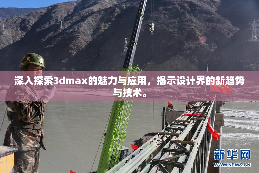 深入探索3dmax的魅力与应用，揭示设计界的新趋势与技术。