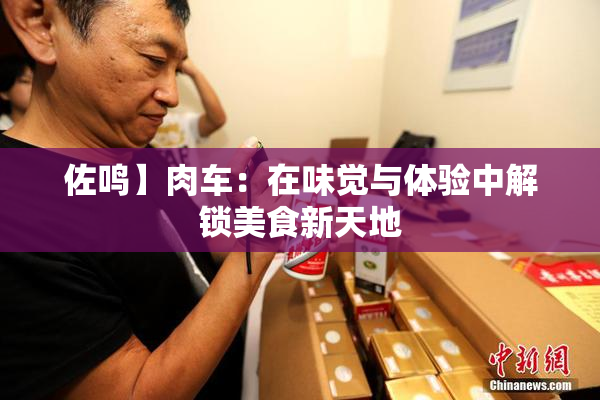 佐鸣】肉车：在味觉与体验中解锁美食新天地