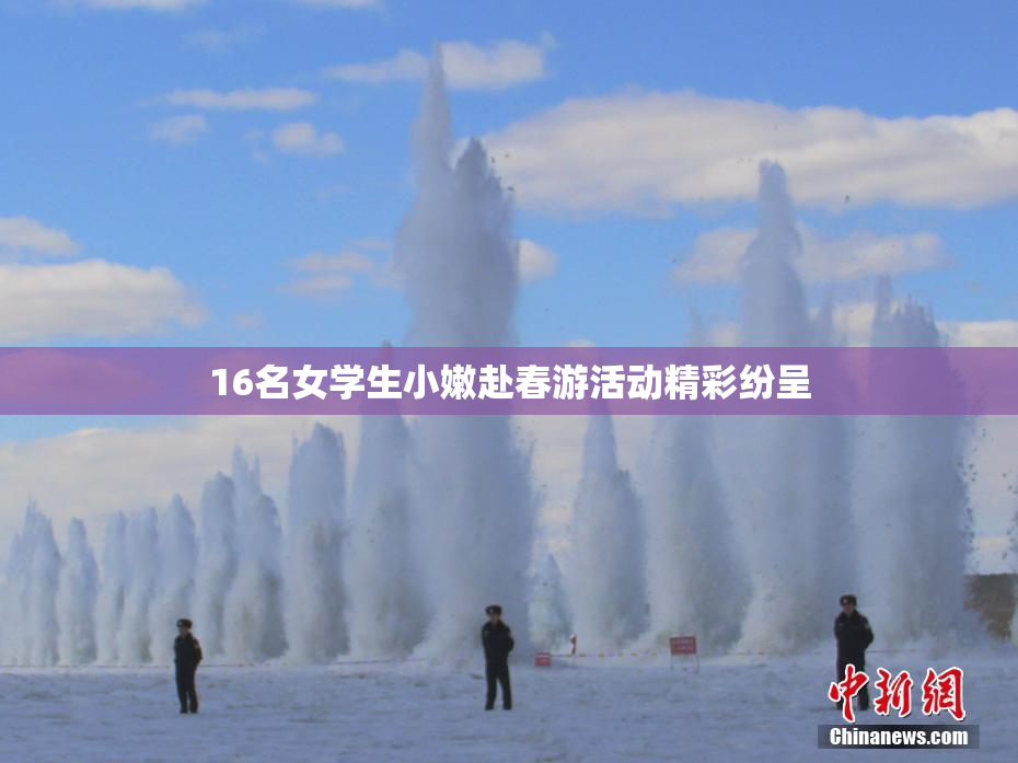 16名女学生小嫩赴春游活动精彩纷呈