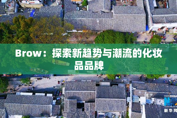 Brow：探索新趋势与潮流的化妆品品牌