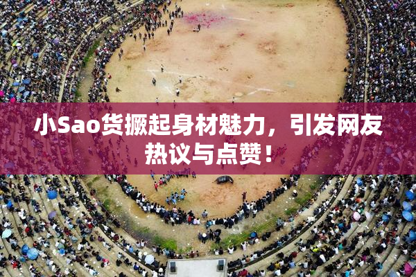 小Sao货撅起身材魅力，引发网友热议与点赞！