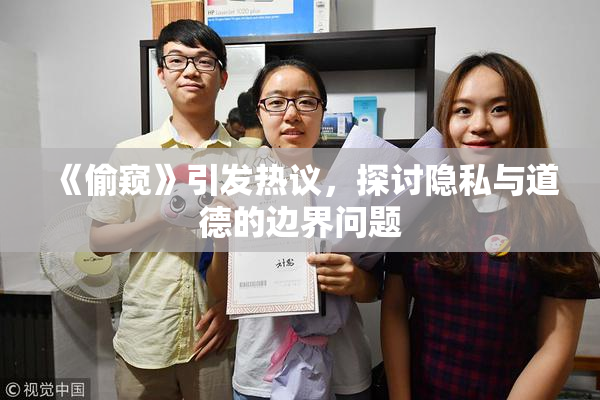 《偷窥》引发热议，探讨隐私与道德的边界问题