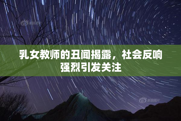 乳女教师的丑闻揭露，社会反响强烈引发关注