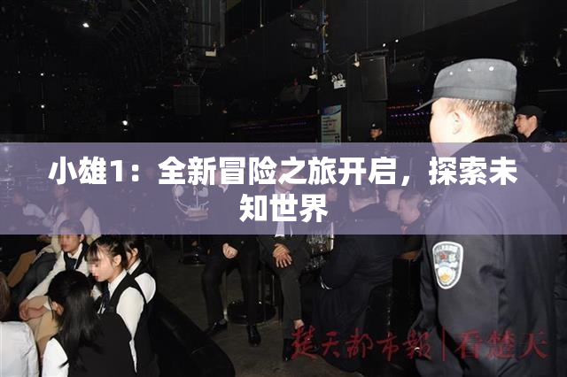 小雄1：全新冒险之旅开启，探索未知世界
