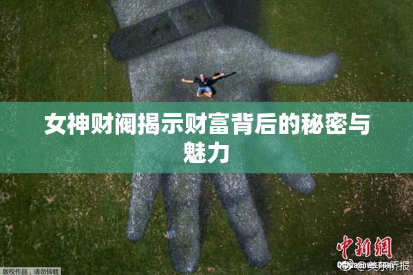 女神财阀揭示财富背后的秘密与魅力
