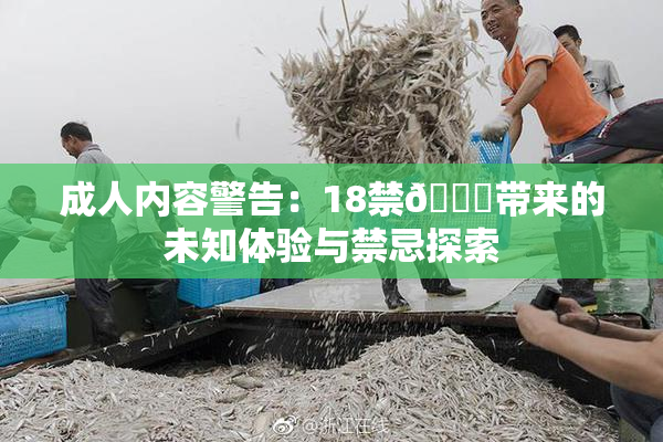 成人内容警告：18禁🍆带来的未知体验与禁忌探索