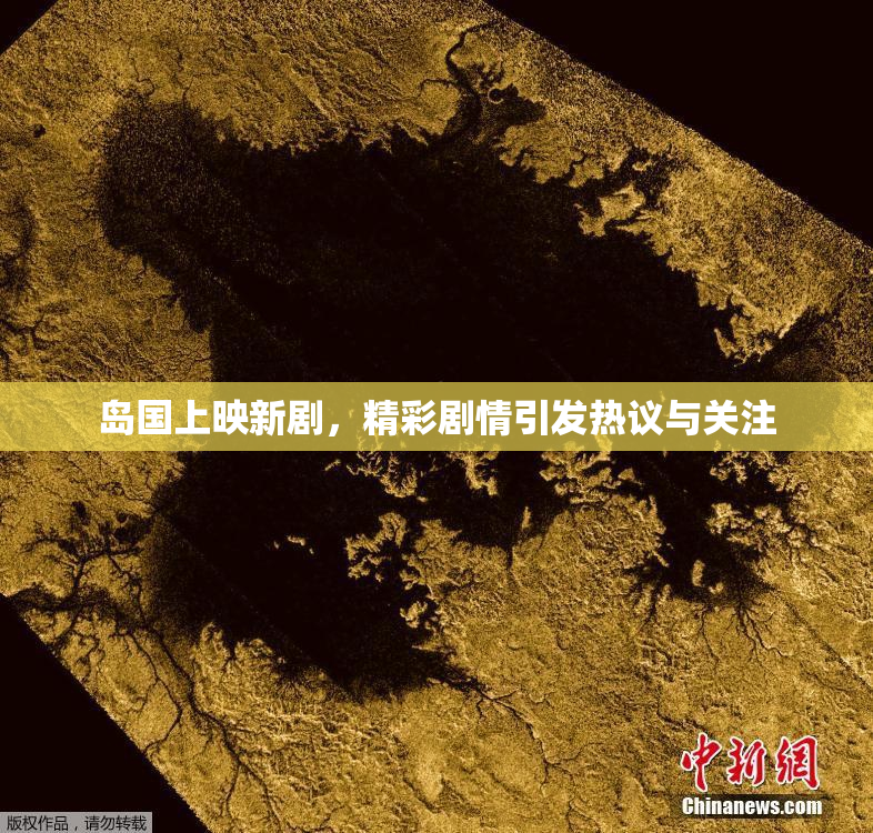 岛国上映新剧，精彩剧情引发热议与关注
