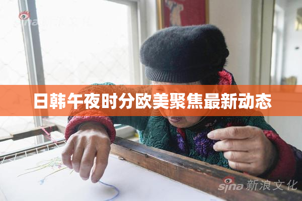 日韩午夜时分欧美聚焦最新动态