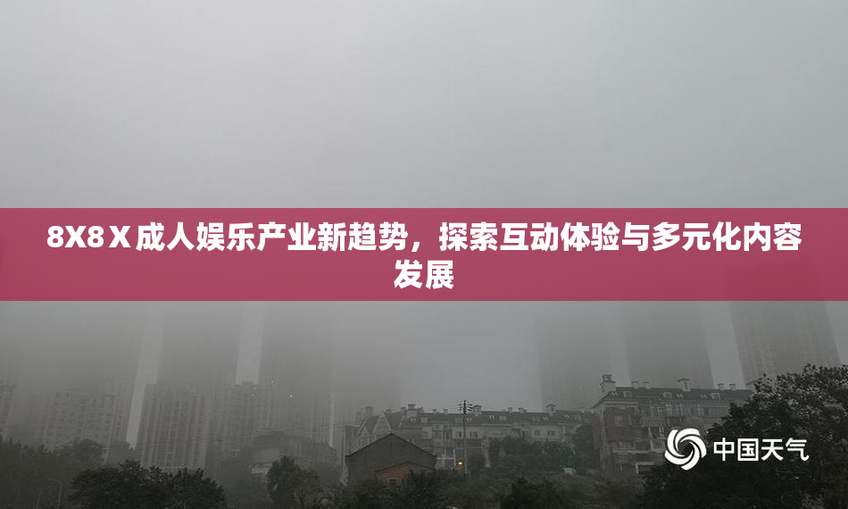 8X8Ⅹ成人娱乐产业新趋势，探索互动体验与多元化内容发展