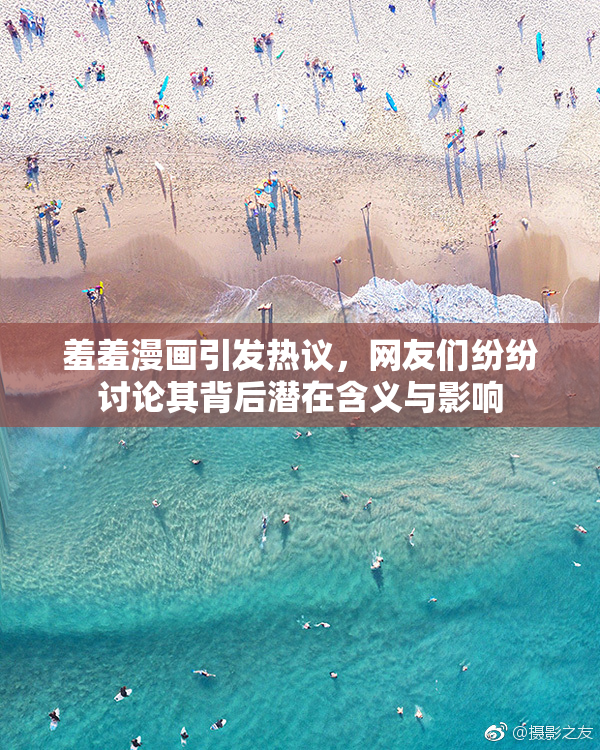 羞羞漫画引发热议，网友们纷纷讨论其背后潜在含义与影响