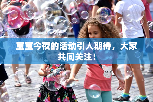 宝宝今夜的活动引人期待，大家共同关注！