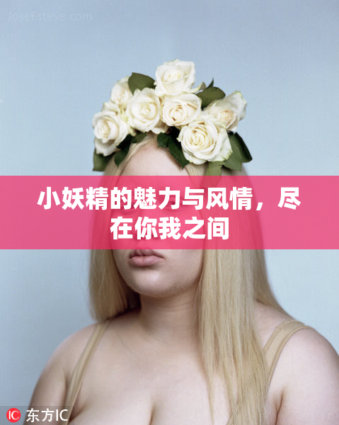 小妖精的魅力与风情，尽在你我之间