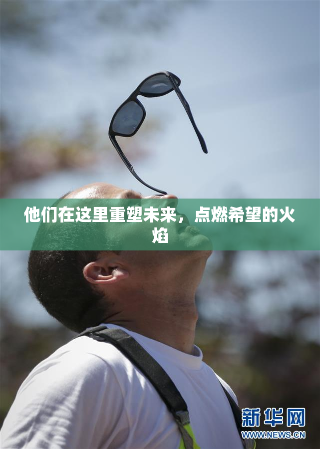他们在这里重塑未来，点燃希望的火焰