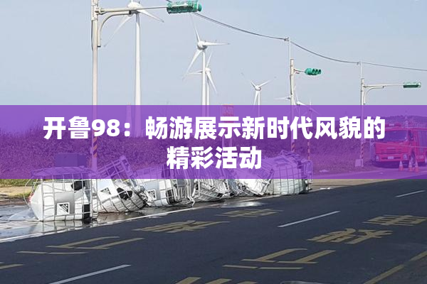 开鲁98：畅游展示新时代风貌的精彩活动