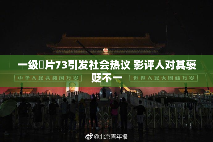 一级婬片73引发社会热议 影评人对其褒贬不一