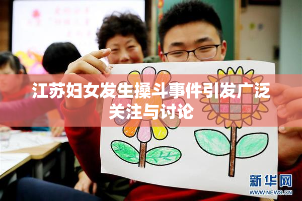 江苏妇女发生搡斗事件引发广泛关注与讨论