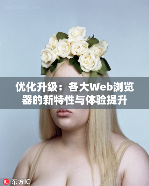 优化升级：各大Web浏览器的新特性与体验提升
