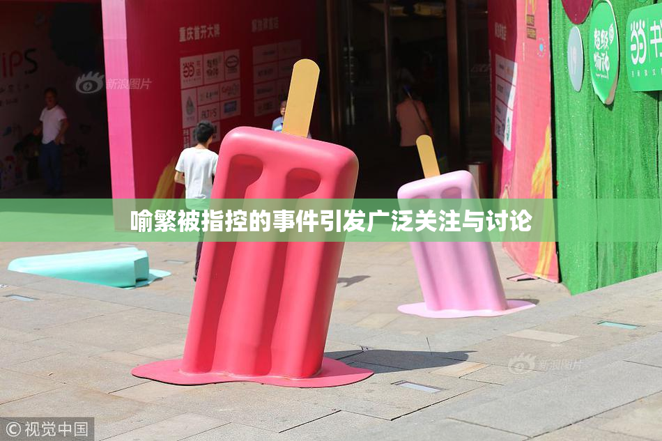 喻繁被指控的事件引发广泛关注与讨论