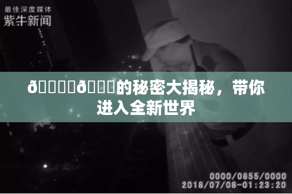 🔞‌🍌的秘密大揭秘，带你进入全新世界