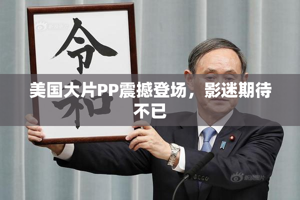美国大片PP震撼登场，影迷期待不已