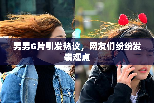 男男G片引发热议，网友们纷纷发表观点