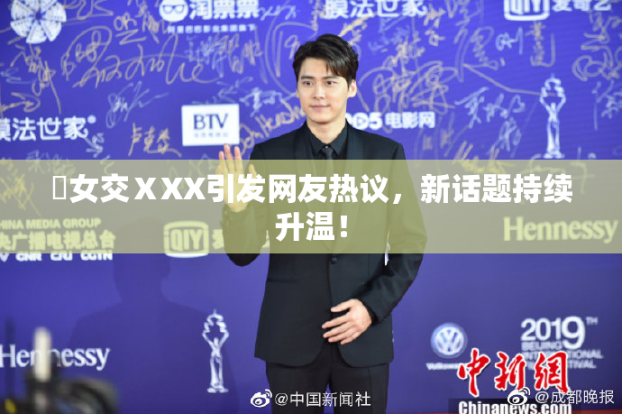 乣女交ⅩXX引发网友热议，新话题持续升温！