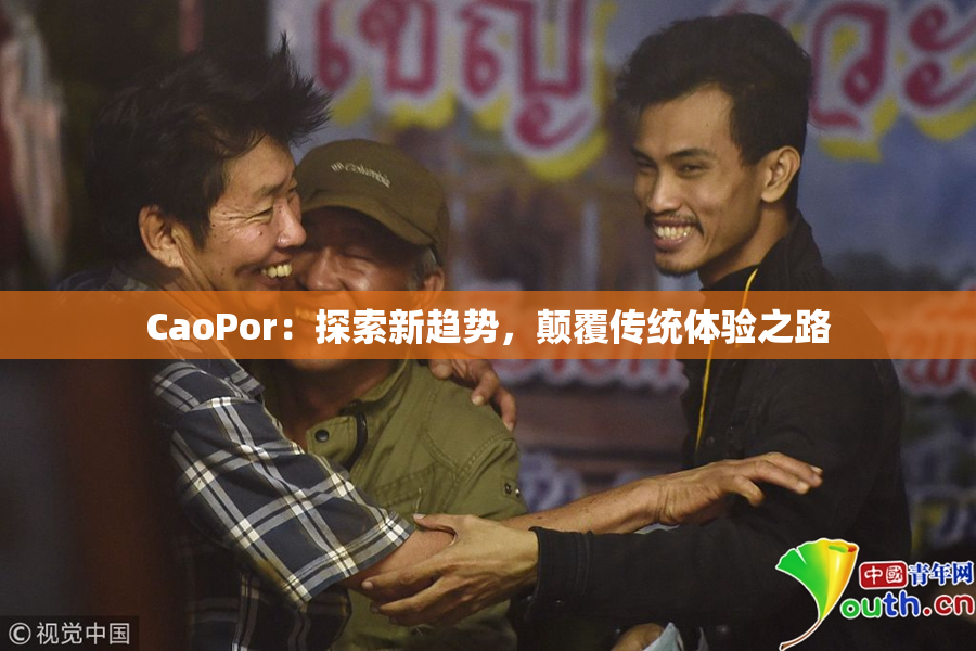 CaoPor：探索新趋势，颠覆传统体验之路