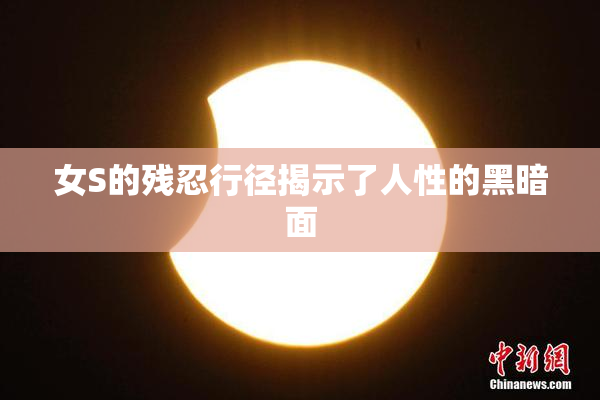 女S的残忍行径揭示了人性的黑暗面