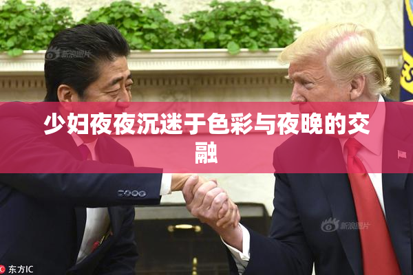 少妇夜夜沉迷于色彩与夜晚的交融