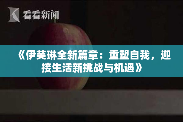 《伊芙琳全新篇章：重塑自我，迎接生活新挑战与机遇》