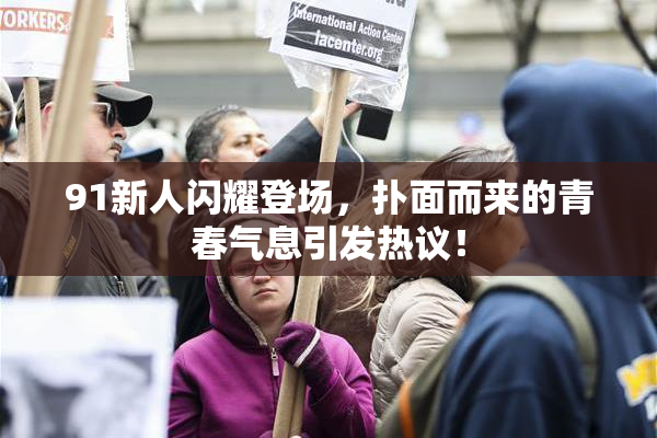 91新人闪耀登场，扑面而来的青春气息引发热议！