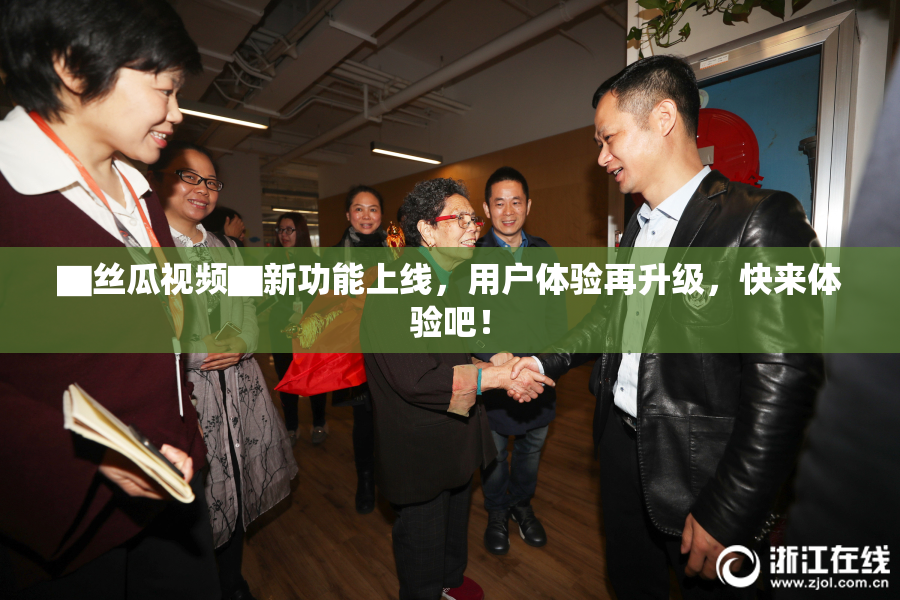 ▇丝瓜视频▇新功能上线，用户体验再升级，快来体验吧！