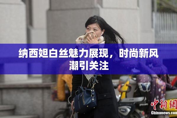 纳西妲白丝魅力展现，时尚新风潮引关注