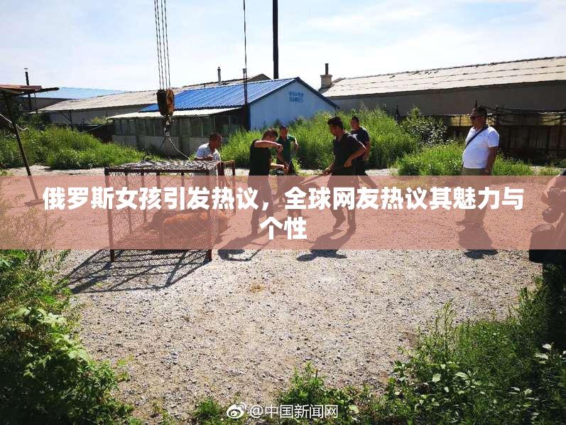 俄罗斯女孩引发热议，全球网友热议其魅力与个性