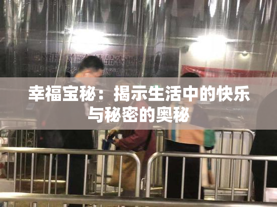 幸福宝秘：揭示生活中的快乐与秘密的奥秘