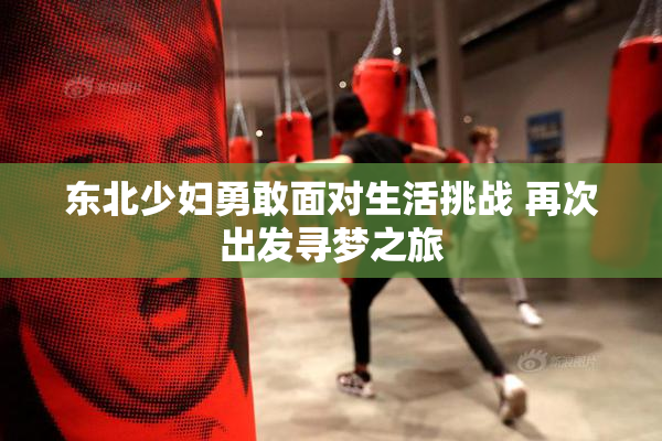 东北少妇勇敢面对生活挑战 再次出发寻梦之旅