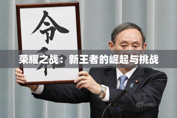 荣耀之战：新王者的崛起与挑战
