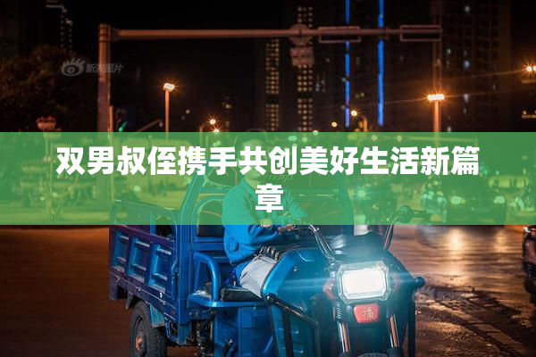 双男叔侄携手共创美好生活新篇章